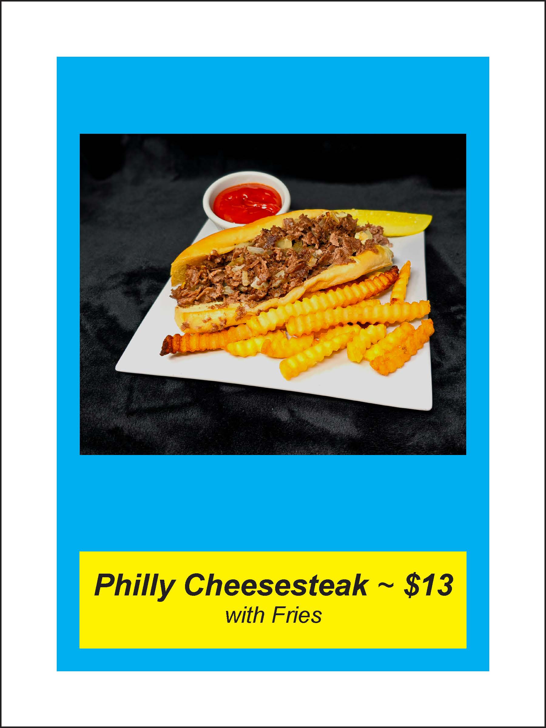 Image of a Philly cheesesteak sandwich with crinkle-cut fries, a pickle, and a small cup of ketchup on a white plate. The text below reads: "Philly Cheesesteak ~ $13 with Fries".
