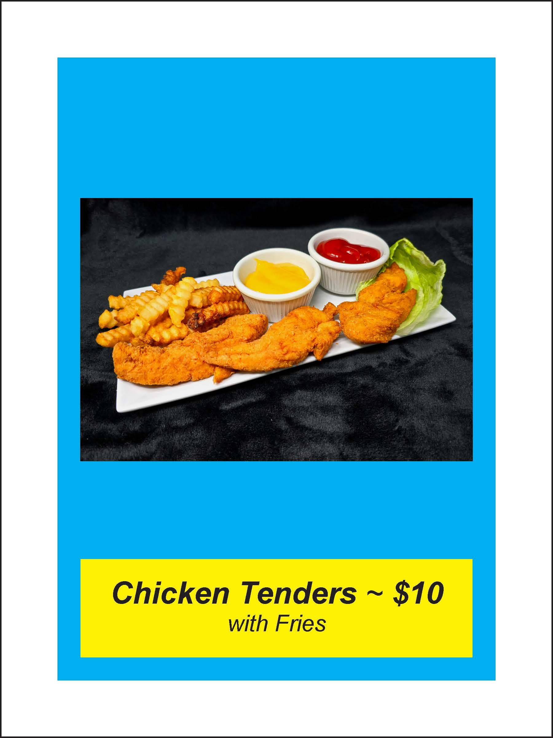 Plate of chicken tenders with crinkle-cut fries, accompanied by small cups of yellow sauce and red sauce. Text reads, "Chicken Tenders ~ $10 with Fries.